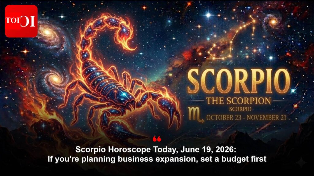 Scorpio Horoscope Today, June 19, 2026: If you’re planning business expansion, set a budget first