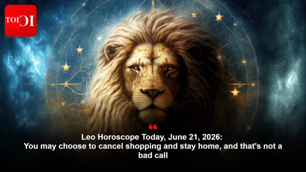 Leo Horoscope Today, June 21, 2026: You may choose to cancel shopping and stay home, and that’s not a bad call