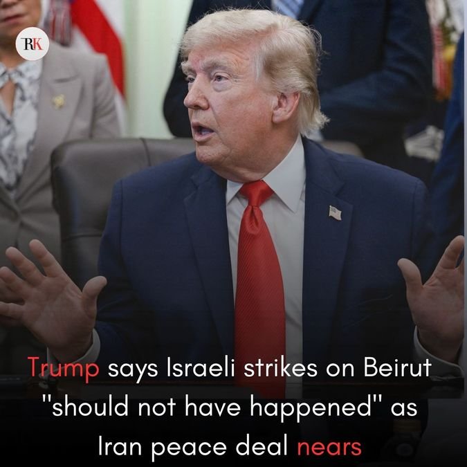 Trump says Israeli strikes on Beirut should not have happened as Iran peace deal nears