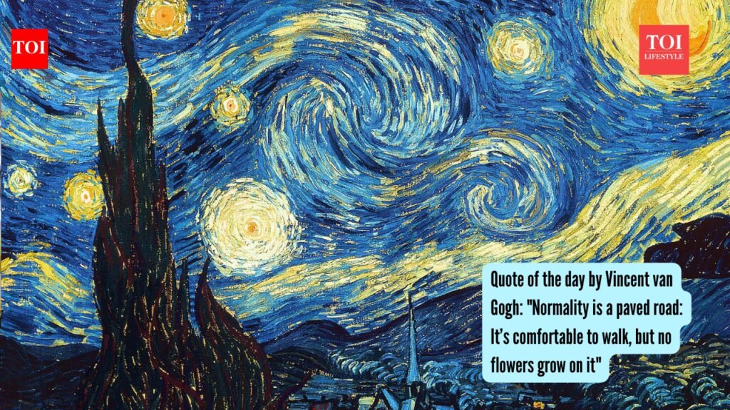 Quote of the day by Vincent van Gogh: “Normality is a paved road: It’s comfortable to walk, but no flowers grow on it”