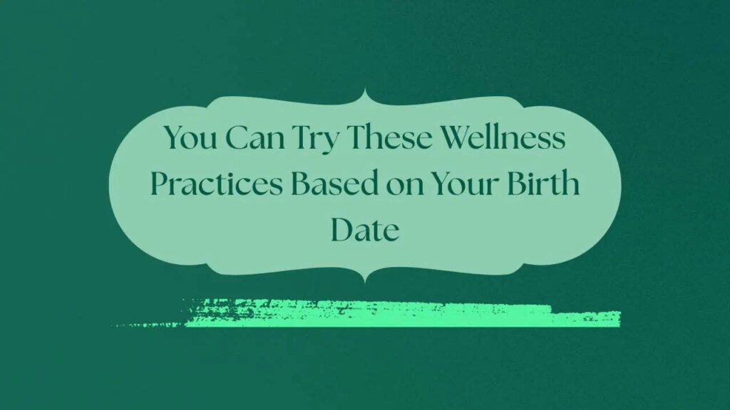 You Can Try These Wellness Practices Based on Your Birth Date