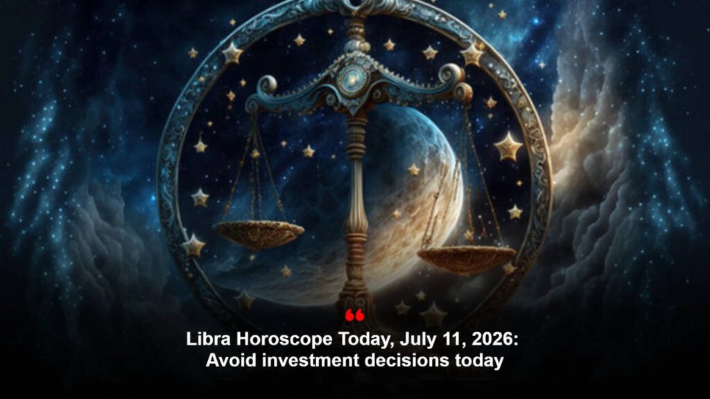 Libra Horoscope Today, July 11, 2026: Avoid investment decisions today