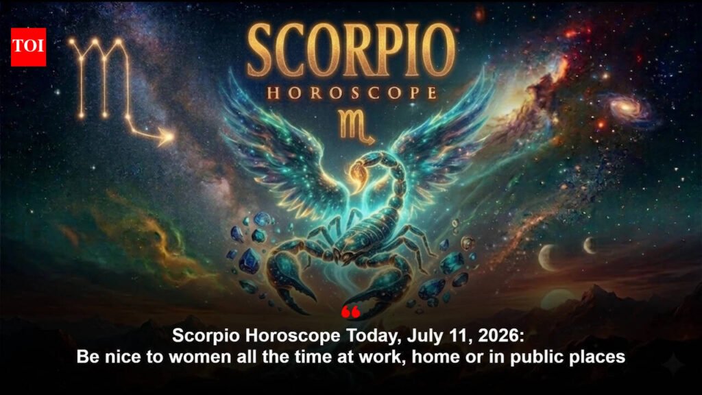 Scorpio Horoscope Today, July 11, 2026: Be nice to women all the time at work, home or in public places