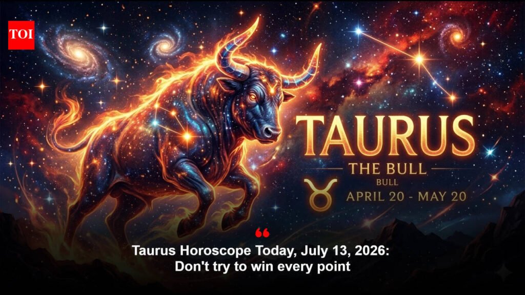 Taurus Horoscope Today, July 13, 2026: Don’t try to win every point