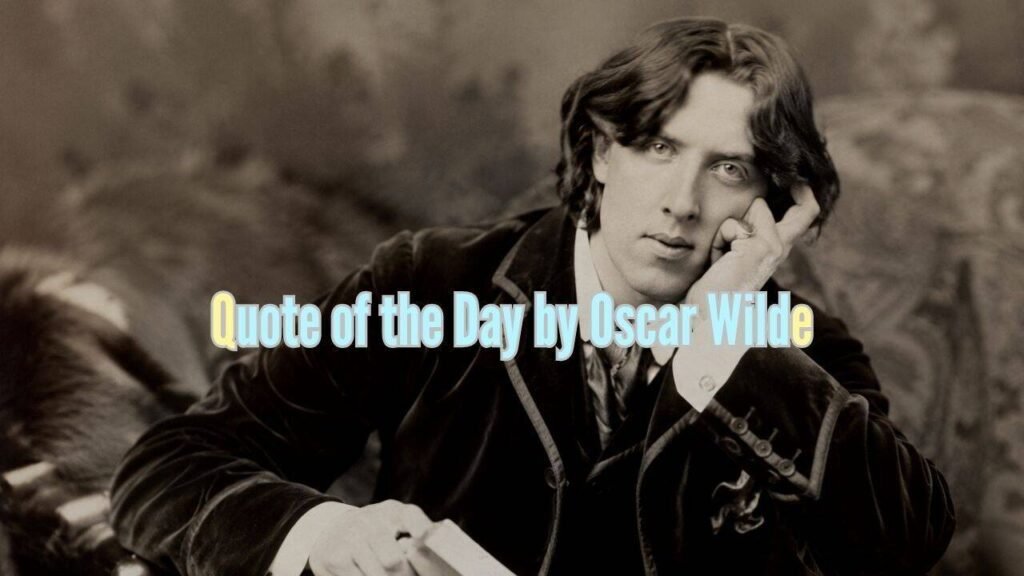 Quote of the Day by Oscar Wild, “A man can be happy with any woman as long as he does not…….”