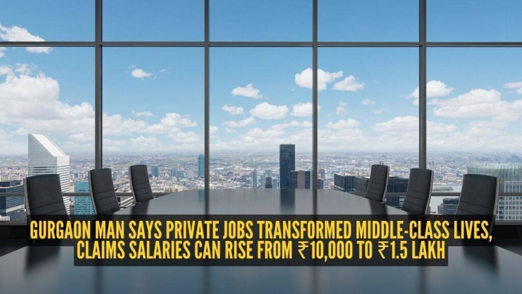 Gurgaon man says private jobs transformed middle-class lives, claims salaries can rise from ₹10,000 to ₹1.5 lakh |
