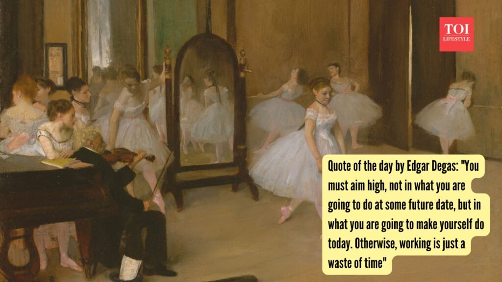 Edgar Degas: Quote of the day by Edgar Degas: “You must aim high, not in what you are going to do at some future date, but in what you are going to make yourself do today. Otherwise, working is just a waste of time”
