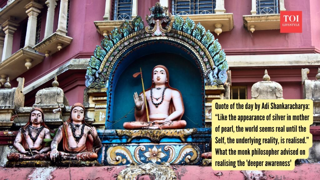 Quote of the day by Adi Shankaracharya: “Like the appearance of silver in mother of pearl, the world seems real until the Self, the underlying reality, is realised.” What the monk philosopher advised on realising the ‘deeper awareness’