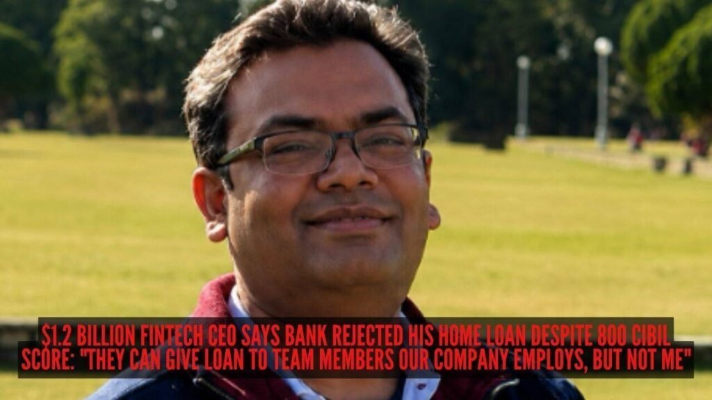 $1.2 billion fintech CEO says bank rejected his home loan despite 800 CIBIL score: “They can give loan to team members our company employs, but not me”