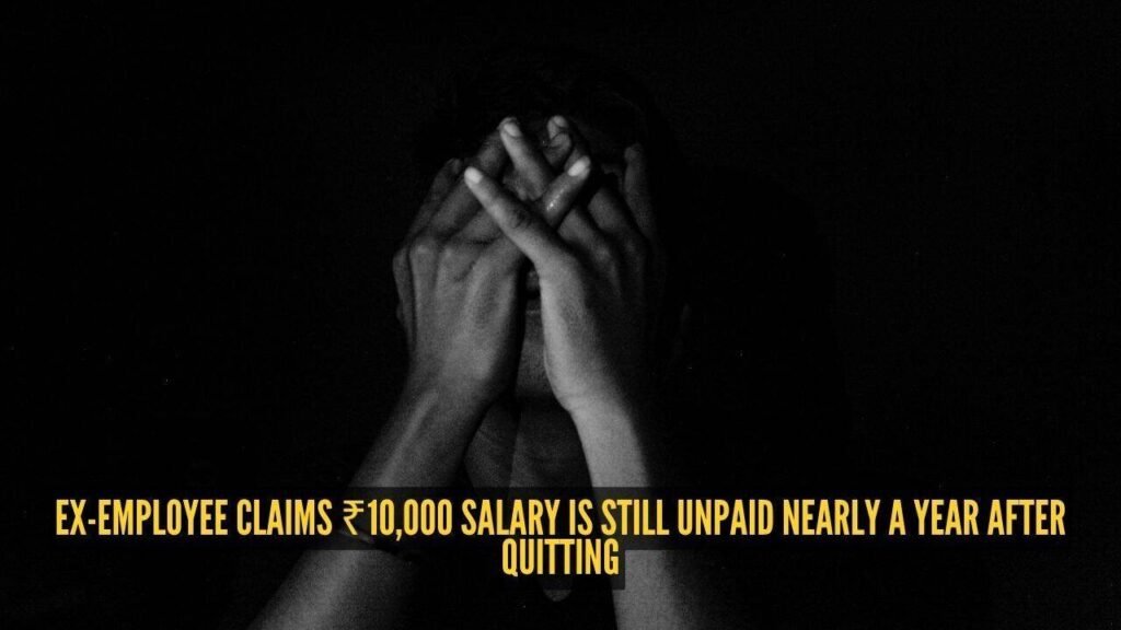 ‘I was blocked’: Ex-employee claims ₹10,000 salary is still unpaid nearly a year after quitting |