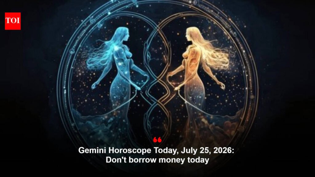 Gemini Horoscope Today, July 25, 2026: Don’t borrow money today