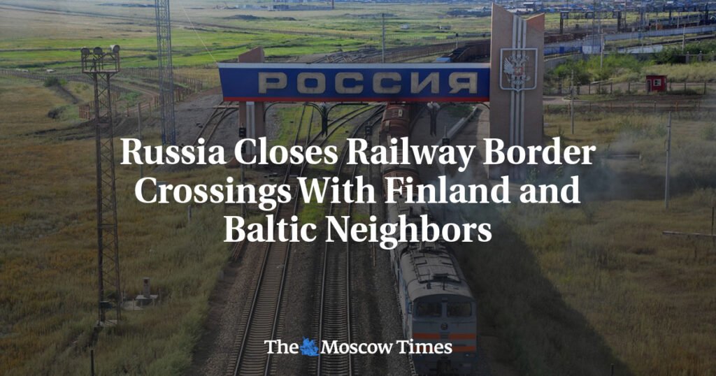 Russia Closes Railway Border Crossings With Finland and Baltic Neighbors