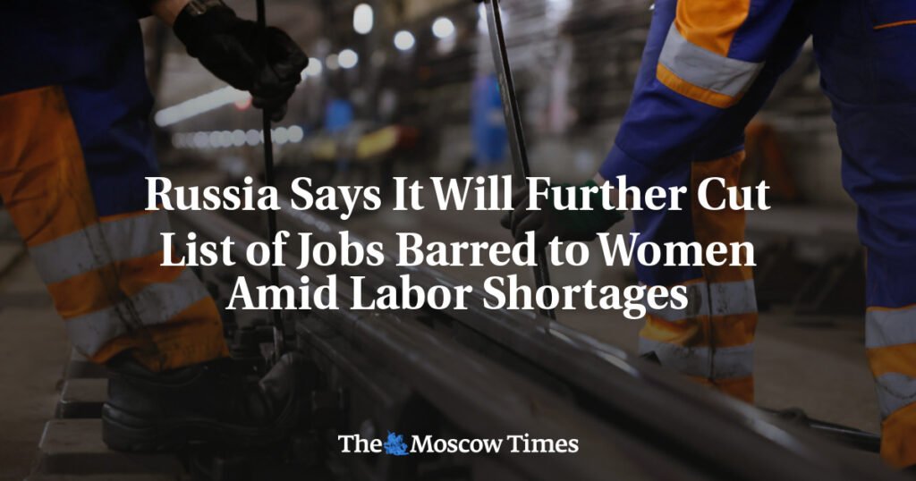 Russia Says It Will Further Cut List of Jobs Barred to Women Amid Labor Shortages