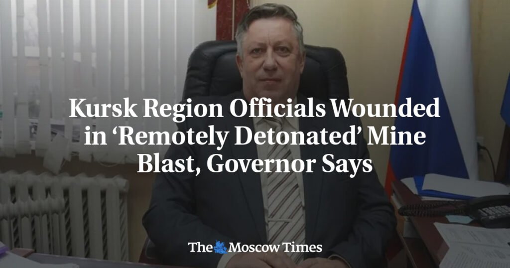Kursk Region Officials Wounded in ‘Remotely Detonated’ Mine Blast, Governor Says