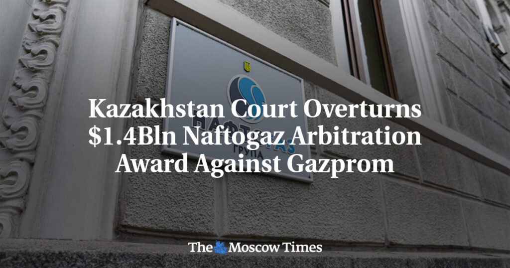 Kazakhstan Court Overturns $1.4Bln Naftogaz Arbitration Award Against Gazprom
