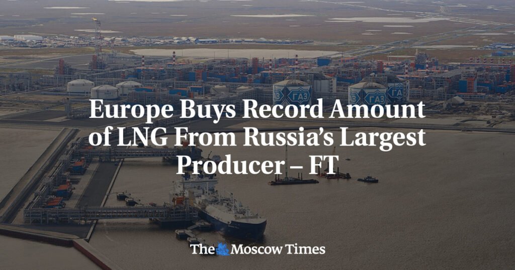 Europe Buys Record Amount of LNG From Russia’s Largest Producer – FT