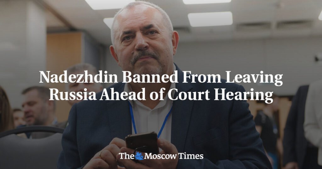 Nadezhdin Banned From Leaving Russia Ahead of Court Hearing