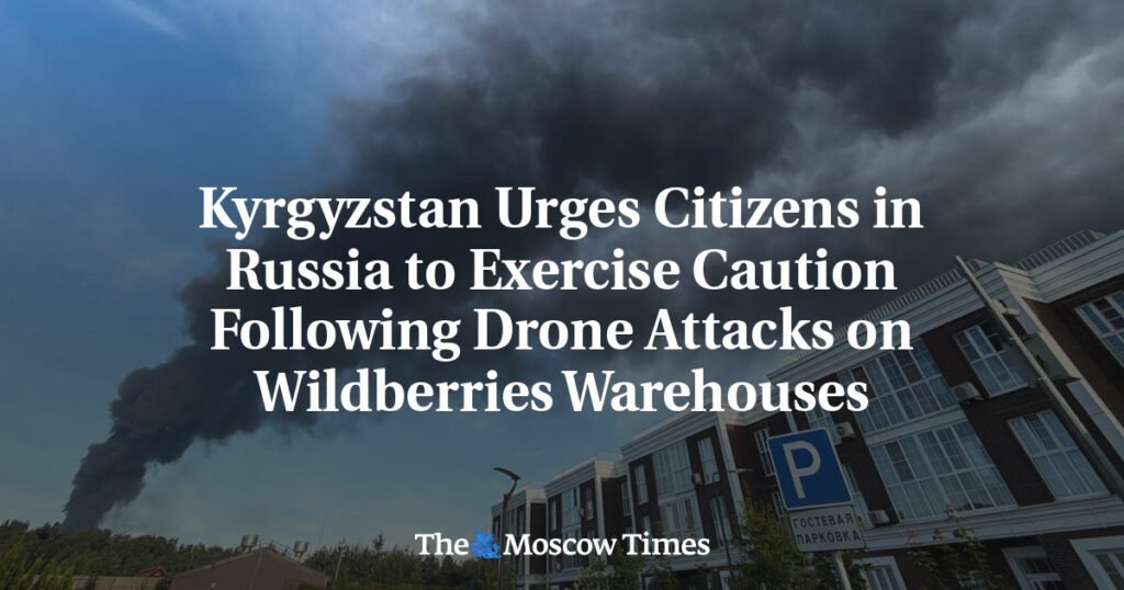 Kyrgyzstan Urges Citizens in Russia to Exercise Caution Following Drone Attacks on Wildberries Warehouses