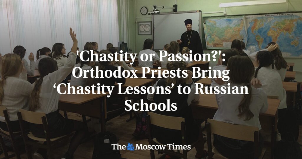 ‘Chastity or Passion?’: Orthodox Priests Bring ‘Chastity Lessons’ to Russian Schools