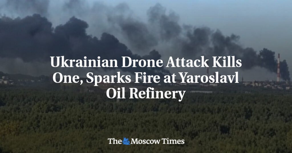 Ukrainian Drone Attack Kills One, Sparks Fire at Yaroslavl Oil Refinery