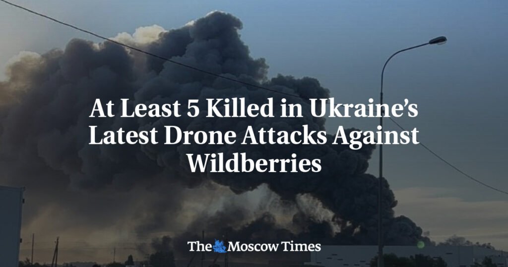 At Least 5 Killed in Ukraine’s Latest Drone Attacks Against Wildberries