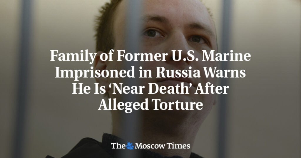 Family of Former U.S. Marine Imprisoned in Russia Warns He Is ‘Near Death’ After Alleged Torture