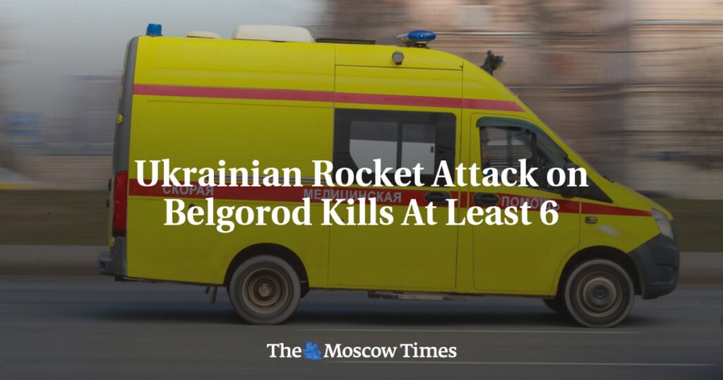 Ukrainian Rocket Attack on Belgorod Kills At Least 6