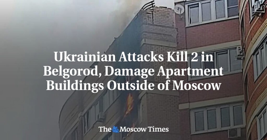 Ukrainian Attacks Kill 2 in Belgorod, Damage Apartments Outside Moscow