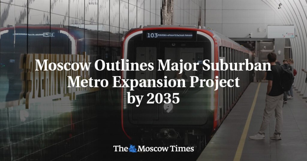 Moscow Outlines Major Suburban Metro Expansion Project by 2035