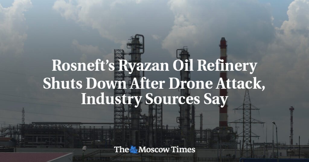 Rosneft’s Ryazan Oil Refinery Shuts Down After Drone Attack, Industry Sources Say