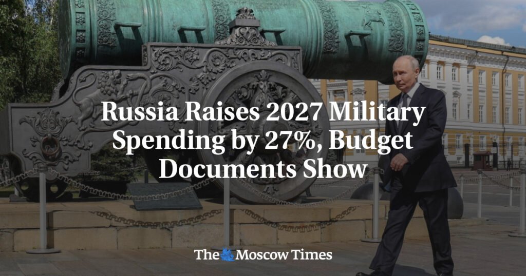 Russia Raises 2027 Military Spending by 27%, Budget Documents Show