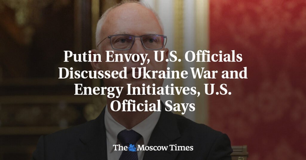 Putin Envoy, U.S. Officials Discussed Ukraine War and Energy Initiatives, U.S. Official Says