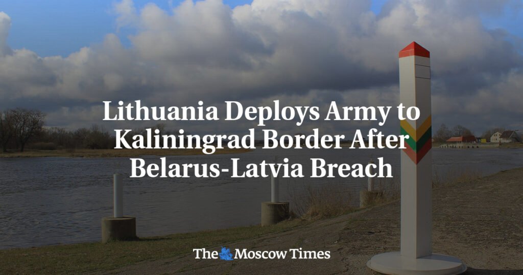 Lithuania Deploys Army to Kaliningrad Border After Belarus-Latvia Breach