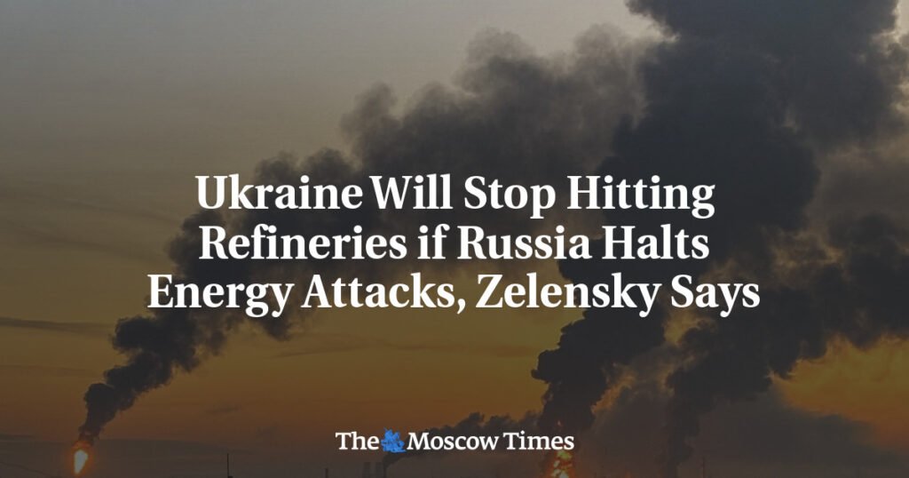 Ukraine Will Stop Hitting Refineries if Russia Halts Energy Attacks, Zelensky Says