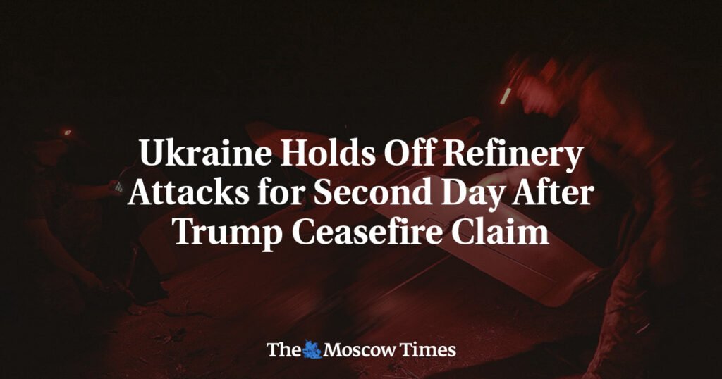 Ukraine Holds Off Refinery Attacks for Second Day After Trump Ceasefire Claim