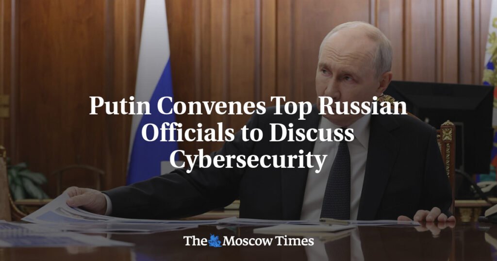 Putin Convenes Top Russian Officials to Discuss Cybersecurity